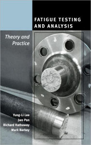 Title: Fatigue Testing and Analysis: Theory and Practice / Edition 1, Author: Yung-Li Lee