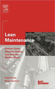 Title: Lean Maintenance: Reduce Costs, Improve Quality, and Increase Market Share, Author: Ricky Smith