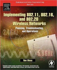 Title: Implementing 802.11, 802.16, and 802.20 Wireless Networks: Planning, Troubleshooting, and Operations, Author: Ron Olexa