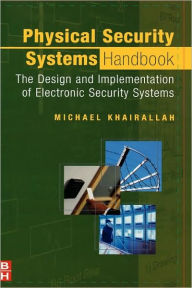 Title: Physical Security Systems Handbook: The Design and Implementation of Electronic Security Systems, Author: Michael Khairallah