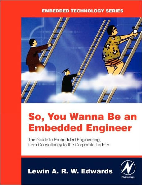 So You Wanna Be an Embedded Engineer: The Guide to Embedded Engineering, From Consultancy to the Corporate Ladder