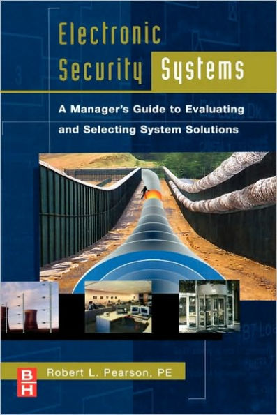Electronic Security Systems: A Manager's Guide to Evaluating and Selecting System Solutions