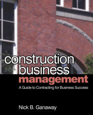 Title: Construction Business Management / Edition 1, Author: Nick Ganaway