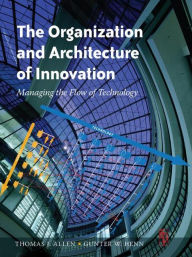 Title: The Organization and Architecture of Innovation / Edition 1, Author: Thomas Allen