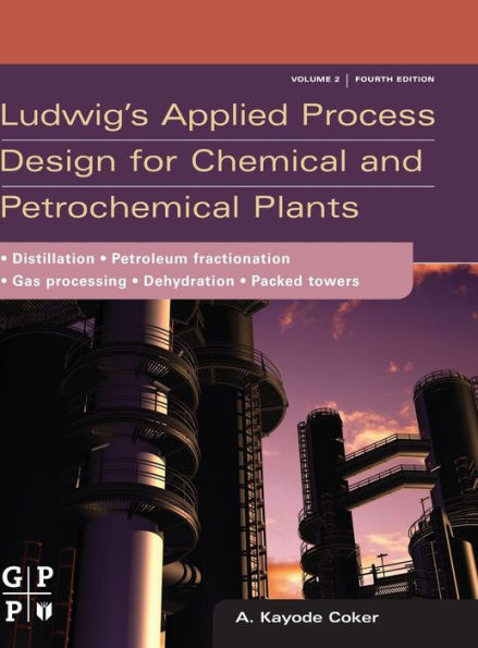 Ludwig's Applied Process Design for Chemical and Petrochemical Plants: Volume 2: Distillation, Packed Towers, Petroleum Fractionation, Gas Processing and Dehydration / Edition 4