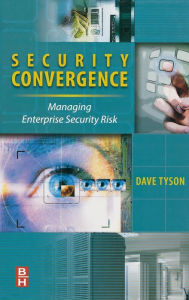 Title: Security Convergence: Managing Enterprise Security Risk, Author: Dave Tyson MBA