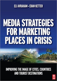 Title: Media Strategies for Marketing Places in Crisis / Edition 1, Author: Eli Avraham