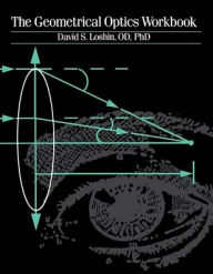 Title: The Geometrical Optics Workbook / Edition 1, Author: David S. Loshin OD