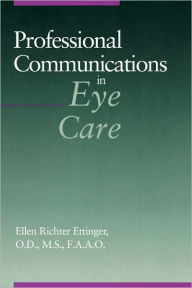Title: Professional Communications in Eye Care / Edition 1, Author: Ellen Richter Ettinger OD