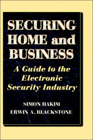 Title: Securing Home and Business: A Guide to the Electronic Security Industry / Edition 1, Author: Erwin Blackstone