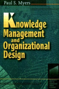 Title: Knowledge Management and Organisational Design, Author: Paul S Myers