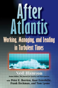 Title: AFTER ATLANTIS: Working, Managing, and Leading in Turbulent Times / Edition 1, Author: Ned Hamson
