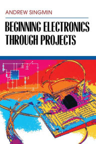 Title: Beginning Electronics Through Projects, Author: Andrew Singmin Education: Master's Degree