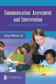Title: Communication Assessment and Intervention with Infants and Toddlers / Edition 1, Author: Barbara Weitzner-Lin PhD