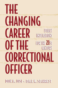 Title: The Changing Career of the Correctional Officer: Policy Implications for the 21st Century, Author: Don Josi PhD