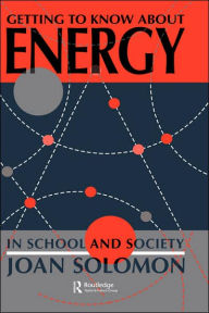 Title: Getting To Know About Energy In School And Society / Edition 1, Author: Joan Solomon