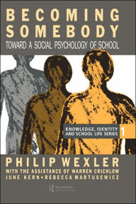 Title: Becoming Somebody: Toward A Social Psychology Of School / Edition 1, Author: Philip Wexler