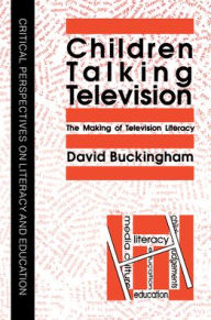 Title: Children Talking Television: The Making Of Television Literacy / Edition 1, Author: David Buckingham