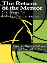 Title: The Return Of The Mentor: Strategies For Workplace Learning / Edition 1, Author: Brian J. Caldwell