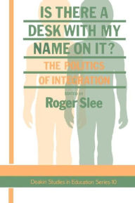 Title: Is There A Desk With My Name On It?: The Politics Of Integration / Edition 1, Author: Roger Slee