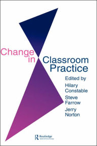 Title: Change In Classroom Practice / Edition 1, Author: Steve Farrow