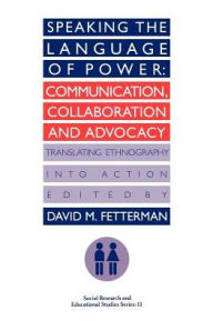 Title: Speaking the language of power: Communication, collaboration and advocacy (translating ethnology into action) / Edition 1, Author: David Fetterman