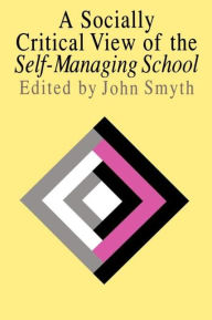 Title: A Socially Critical View Of The Self-Managing School, Author: John Smyth