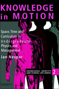 Title: Knowledge In Motion: Space, Time And Curriculum In Undergraduate Physics And Management / Edition 1, Author: Jan Nespor