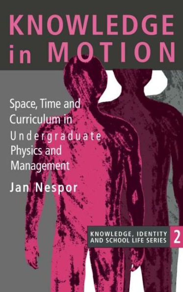 Knowledge In Motion: Space, Time And Curriculum In Undergraduate Physics And Management / Edition 1