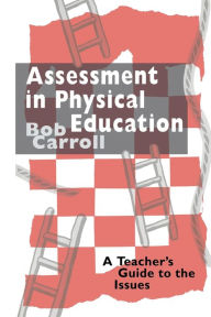Title: Assessment in Physical Education: A Teacher's Guide to the Issues, Author: Bob Carroll
