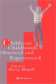 Title: Children's Childhoods: Observed And Experienced / Edition 1, Author: Berry Mayall