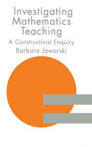 Title: Investigating Mathematics Teaching: A Constructivist Enquiry / Edition 1, Author: Barbara Jaworski