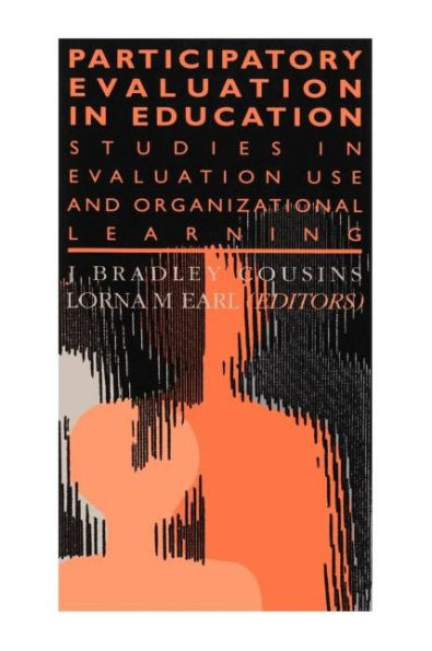 Participatory Evaluation In Education: Studies Of Evaluation Use And Organizational Learning / Edition 1