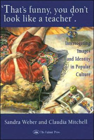 Title: That's Funny You Don't Look Like A Teacher!: Interrogating Images, Identity, And Popular Culture, Author: Sandra J Weber