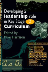 Title: Developing A Leadership Role Within The Key Stage 2 Curriculum: A Handbook For Students And Newly Qualified Teachers / Edition 1, Author: Mike Harrison