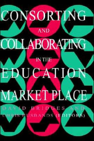Title: Consorting And Collaborating In The Education Market Place / Edition 1, Author: Chris Husbands