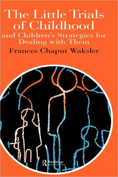 The Little Trials Of Childhood: And Children's Strategies For Dealing With Them / Edition 1