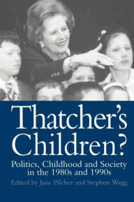 Title: Thatcher's Children?: Politics, Childhood And Society In The 1980s And 1990s, Author: Dr Jane Pilcher