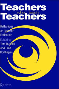 Title: Teachers Who Teach Teachers: Reflections On Teacher Education / Edition 1, Author: Tom Russell