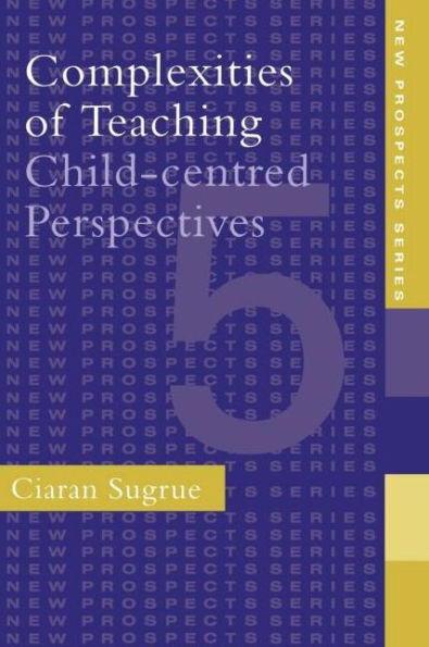 Complexities of Teaching: Child-Centred Perspectives / Edition 1