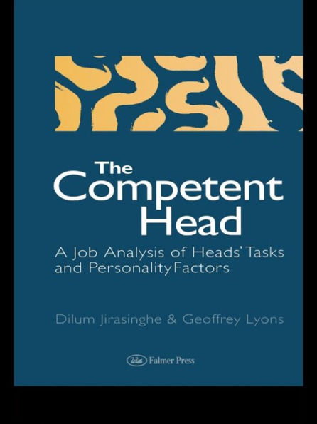 The Competent Head: A Job Analysis Of Headteachers' Tasks And Personality Factors / Edition 1