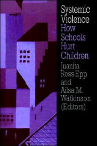 Title: Systemic Violence: How Schools Hurt Children / Edition 1, Author: Juanita Ross Epp