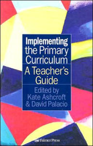 Title: Implementing the Primary Curriculum: A Teacher's Guide / Edition 1, Author: Kate Ashcroft