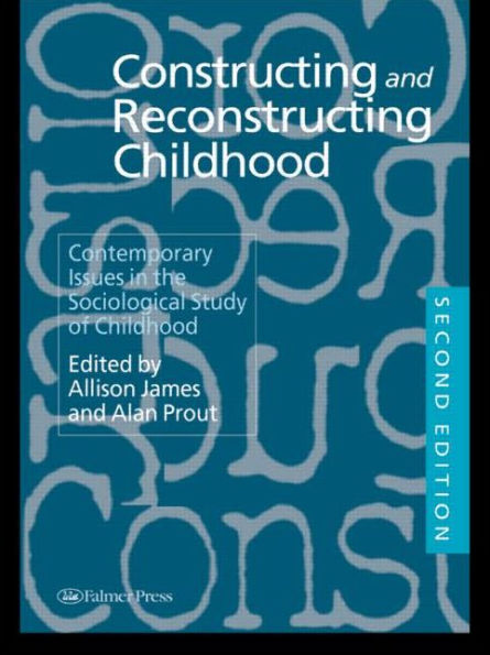 Constructing and Reconstructing Childhood: Contemporary Issues in the Sociological Study of Childhood / Edition 2