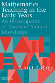 Title: Mathematics Teaching in the Early Years: An Investigation of Teachers' Subject Knowledge / Edition 1, Author: Carol Aubrey