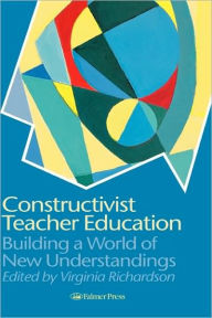 Title: Constructivist Teacher Education: Building a World of New Understandings / Edition 1, Author: Virginia Richardson