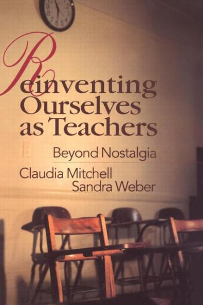 Reinventing Ourselves as Teachers: Beyond Nostalgia / Edition 1
