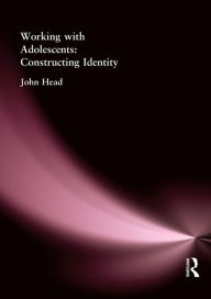 Title: Working With Adolescents: Constructing identity, Author: Dr John Head