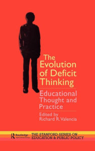 Title: The Evolution of Deficit Thinking: Educational Thought and Practice / Edition 1, Author: Richard R. Valencia
