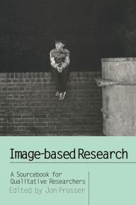Title: Image-based Research: A Sourcebook for Qualitative Researchers / Edition 1, Author: Jon Prosser
